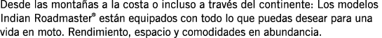 Desde las montañas a la costa o incluso a través del continente: Los modelos Indian Roadmaster  están equipados con t   
