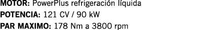 MOTOR: PowerPlus refrigeración líquida POTENCIA: 121 CV   90 kW PAR MAXIMO: 178 Nm a 3800 rpm